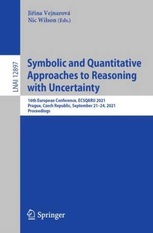 Symbolic and Quantitative Approaches to Reasoning with Uncertainty: 16th European Conference, ECSQARU 2021, Prague, Czech Republic, September 21–24, 2021, Proceedings de Jiřina Vejnarová