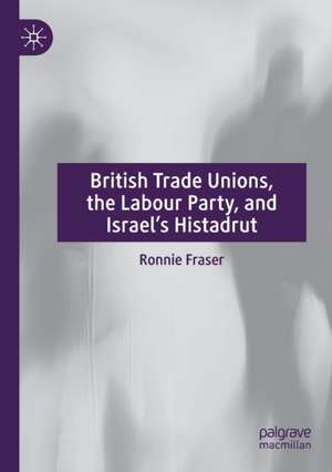 British Trade Unions, the Labour Party, and Israel’s Histadrut de Ronnie Fraser