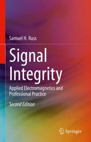 Signal Integrity: Applied Electromagnetics and Professional Practice de Samuel H. Russ