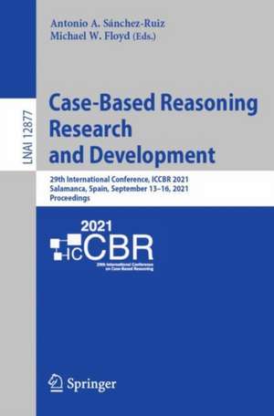 Case-Based Reasoning Research and Development: 29th International Conference, ICCBR 2021, Salamanca, Spain, September 13–16, 2021, Proceedings de Antonio A. Sánchez-Ruiz