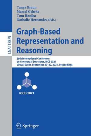 Graph-Based Representation and Reasoning: 26th International Conference on Conceptual Structures, ICCS 2021, Virtual Event, September 20–22, 2021, Proceedings de Tanya Braun