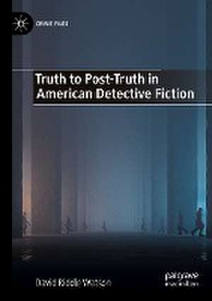 Truth to Post-Truth in American Detective Fiction de David Riddle Watson