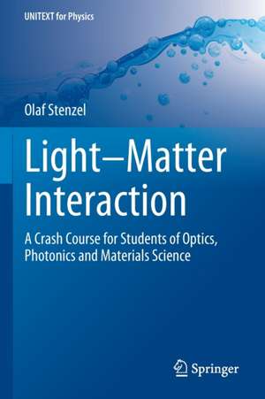 Light–Matter Interaction: A Crash Course for Students of Optics, Photonics and Materials Science de Olaf Stenzel