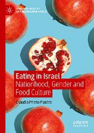 Eating in Israel: Nationhood, Gender and Food Culture de Claudia Prieto Piastro