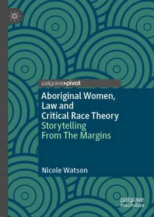 Aboriginal Women, Law and Critical Race Theory: Storytelling From The Margins de Nicole Watson