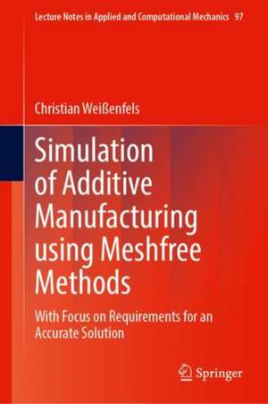 Simulation of Additive Manufacturing using Meshfree Methods: With Focus on Requirements for an Accurate Solution de Christian Weißenfels