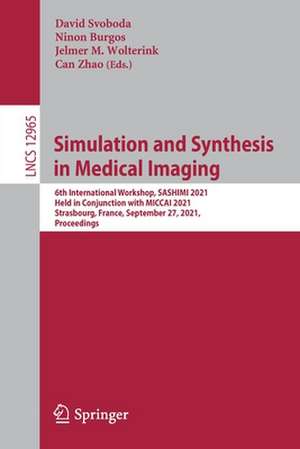 Simulation and Synthesis in Medical Imaging: 6th International Workshop, SASHIMI 2021, Held in Conjunction with MICCAI 2021, Strasbourg, France, September 27, 2021, Proceedings de David Svoboda