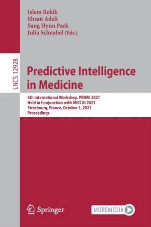 Predictive Intelligence in Medicine: 4th International Workshop, PRIME 2021, Held in Conjunction with MICCAI 2021, Strasbourg, France, October 1, 2021, Proceedings de Islem Rekik