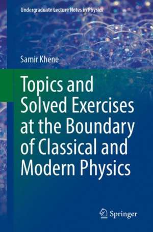 Topics and Solved Exercises at the Boundary of Classical and Modern Physics de Samir Khene