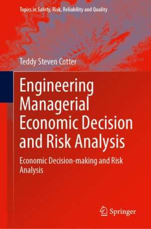 Engineering Managerial Economic Decision and Risk Analysis: Economic Decision-Making and Risk Analysis de Teddy Steven Cotter