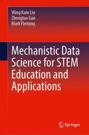 Mechanistic Data Science for STEM Education and Applications de Wing Kam Liu