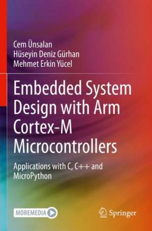 Embedded System Design with ARM Cortex-M Microcontrollers: Applications with C, C++ and MicroPython de Cem Ünsalan