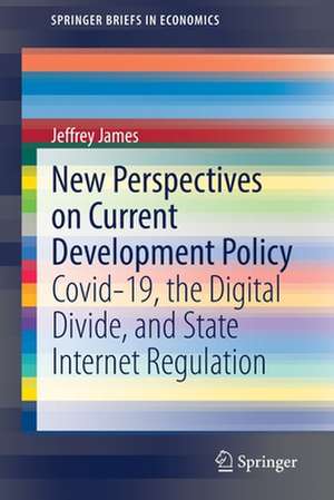 New Perspectives on Current Development Policy: Covid-19, the Digital Divide, and State Internet Regulation de Jeffrey James