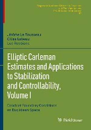 Elliptic Carleman Estimates and Applications to Stabilization and Controllability, Volume I: Dirichlet Boundary Conditions on Euclidean Space de Jérôme Le Rousseau