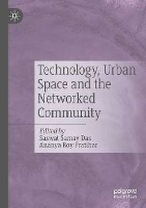 Technology, Urban Space and the Networked Community de Saswat Samay Das