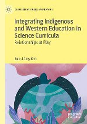 Integrating Indigenous and Western Education in Science Curricula: Relationships at Play de Eun-Ji Amy Kim