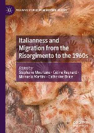 Italianness and Migration from the Risorgimento to the 1960s de Stéphane Mourlane