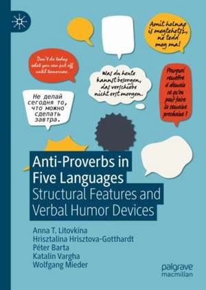 Anti-Proverbs in Five Languages: Structural Features and Verbal Humor Devices de Anna T. Litovkina