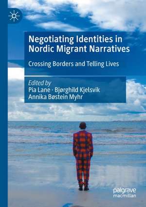 Negotiating Identities in Nordic Migrant Narratives: Crossing Borders and Telling Lives de Pia Lane