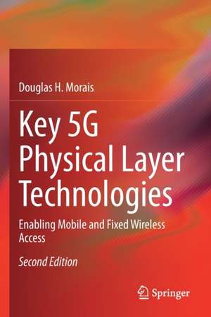 Key 5G Physical Layer Technologies: Enabling Mobile and Fixed Wireless Access de Douglas H. Morais