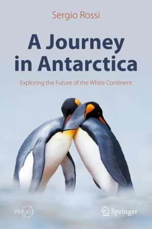 A Journey in Antarctica: Exploring the Future of the White Continent de Sergio Rossi