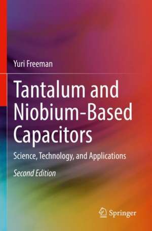 Tantalum and Niobium-Based Capacitors: Science, Technology, and Applications de Yuri Freeman