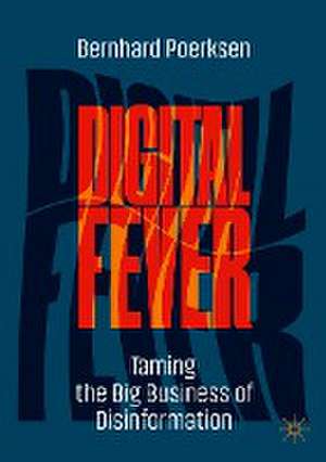 Digital Fever: Taming the Big Business of Disinformation de Bernhard Poerksen