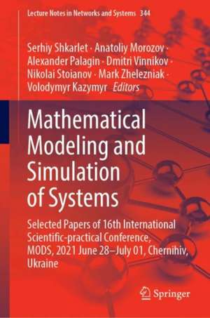 Mathematical Modeling and Simulation of Systems: Selected Papers of 16th International Scientific-practical Conference, MODS, 2021 June 28–July 01, Chernihiv, Ukraine de Serhiy Shkarlet