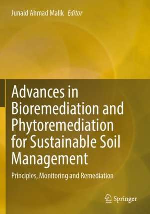 Advances in Bioremediation and Phytoremediation for Sustainable Soil Management: Principles, Monitoring and Remediation de Junaid Ahmad Malik