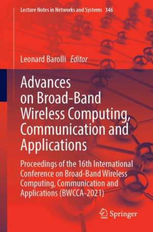 Advances on Broad-Band Wireless Computing, Communication and Applications: Proceedings of the 16th International Conference on Broad-Band Wireless Computing, Communication and Applications (BWCCA-2021) de Leonard Barolli