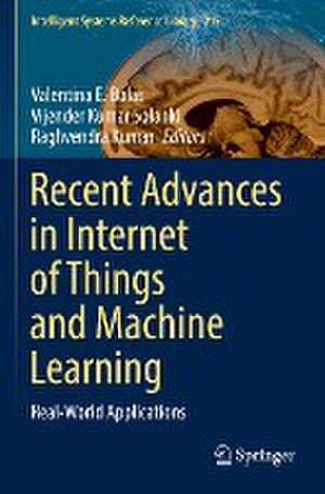 Recent Advances in Internet of Things and Machine Learning: Real-World Applications de Valentina E. Balas