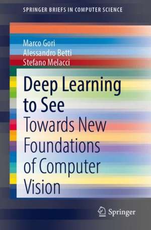 Deep Learning to See: Towards New Foundations of Computer Vision de Alessandro Betti