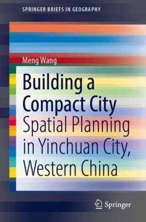 Building a Compact City: Spatial Planning in Yinchuan City, Western China de Meng Wang