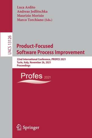 Product-Focused Software Process Improvement: 22nd International Conference, PROFES 2021, Turin, Italy, November 26, 2021, Proceedings de Luca Ardito