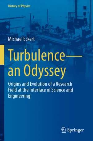 Turbulence—an Odyssey: Origins and Evolution of a Research Field at the Interface of Science and Engineering de Michael Eckert