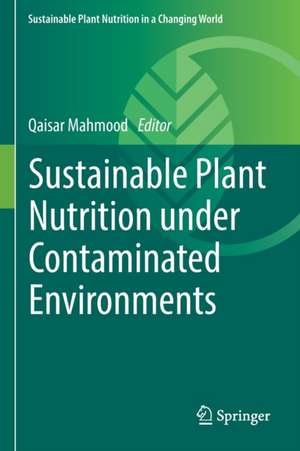 Sustainable Plant Nutrition under Contaminated Environments de Qaisar Mahmood