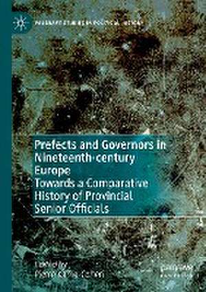 Prefects and Governors in Nineteenth-century Europe: Towards a Comparative History of Provincial Senior Officials de Pierre Karila-Cohen