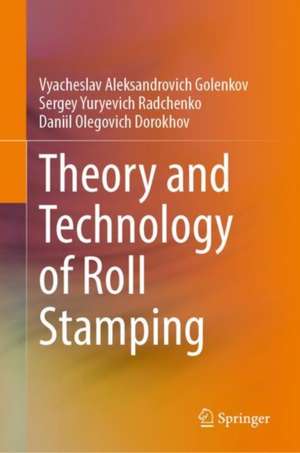 Theory and Technology of Roll Stamping de Vyacheslav Aleksandrovich Golenkov