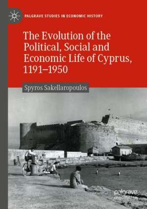 The Evolution of the Political, Social and Economic Life of Cyprus, 1191-1950 de Spyros Sakellaropoulos