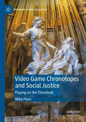 Video Game Chronotopes and Social Justice: Playing on the Threshold de Mike Piero