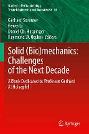 Solid (Bio)mechanics: Challenges of the Next Decade: A Book Dedicated to Professor Gerhard A. Holzapfel de Gerhard Sommer