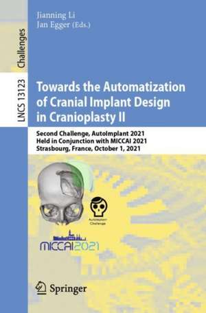 Towards the Automatization of Cranial Implant Design in Cranioplasty II: Second Challenge, AutoImplant 2021, Held in Conjunction with MICCAI 2021, Strasbourg, France, October 1, 2021, Proceedings de Jianning Li