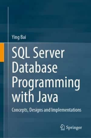 SQL Server Database Programming with Java: Concepts, Designs and Implementations de Ying Bai