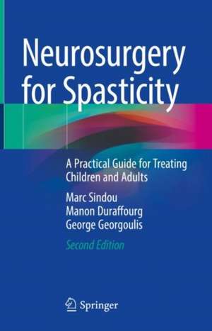 Neurosurgery for Spasticity: A Practical Guide for Treating Children and Adults de Marc Sindou