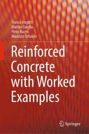 Reinforced Concrete with Worked Examples de Franco Angotti