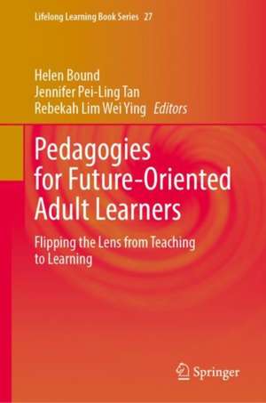 Pedagogies for Future-Oriented Adult Learners: Flipping the Lens from Teaching to Learning de Helen Bound