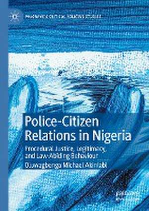 Police-Citizen Relations in Nigeria: Procedural Justice, Legitimacy, and Law-Abiding Behaviour de Oluwagbenga Michael Akinlabi