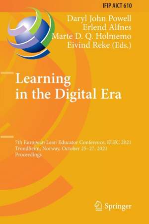 Learning in the Digital Era: 7th European Lean Educator Conference, ELEC 2021, Trondheim, Norway, October 25–27, 2021, Proceedings de Daryl John Powell