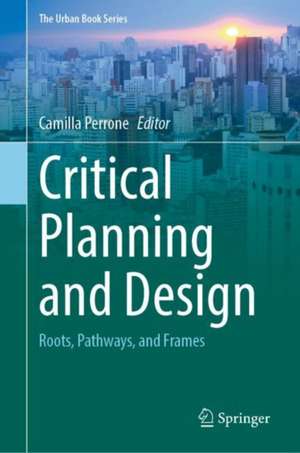 Critical Planning and Design: Roots, Pathways, and Frames de Camilla Perrone