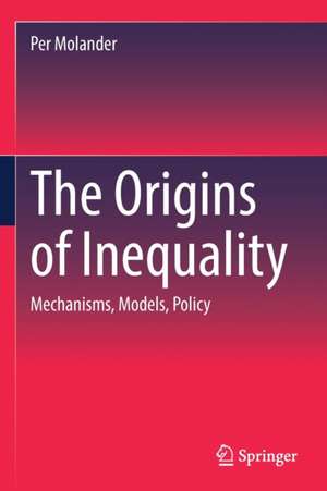 The Origins of Inequality: Mechanisms, Models, Policy de Per Molander